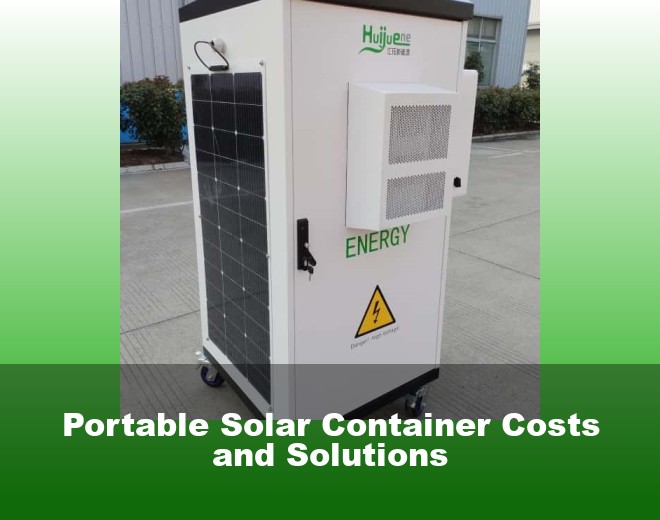 Portable Solar Container Costs and Solutions